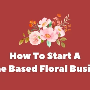 How To Start A Home Based Floral Business