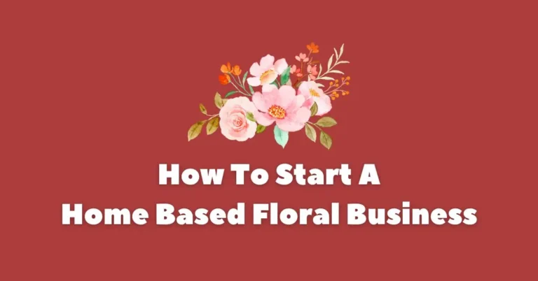 How To Start A Home Based Floral Business In 8 Easy Steps